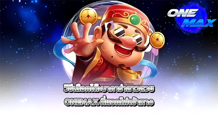 วิธีเลือกโต๊ะบาคาร่าสาวสวย ONEMAX ที่แจกไพ่เข้าทาง